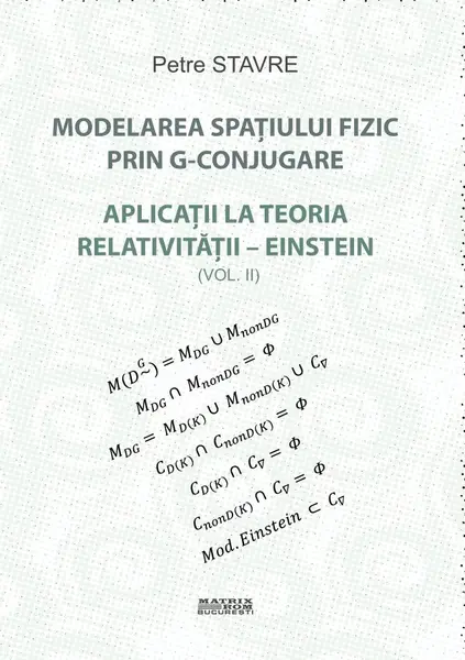 Modelarea spațiului fizic prin G-conjugare. Aplicații la teoria relativității-Einstein vol. 2