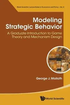 Modeling Strategic Behavior: A Graduate Introduction to Game Theory and Mechanism Design, Paperback/George J. Mailath