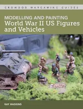 Modelling and Painting WWII US Figures and Vehicles, Paperback/Ray Haskins