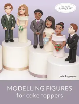 Modelling Figures for Cake Toppers, Paperback/Julie Rogerson