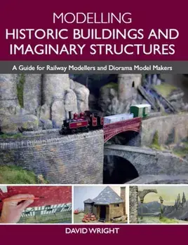 Modelling Historic Buildings and Imaginary Structures. A Guide for Railway Modellers and Diorama Model Makers, Paperback/David Wright