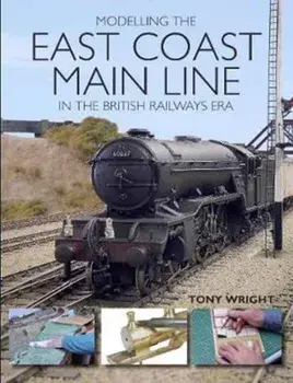 Modelling the East Coast Main Line in the British Railways Era, Paperback/Tony Wright