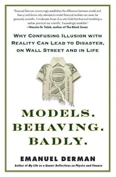 Models. Behaving. Badly.: Why Confusing Illusion with Reality Can Lead to Disaster, on Wall Street and in Life, Paperback/Emanuel Derman