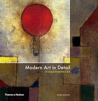 Modern Art in Detail: 75 Masterpieces, Hardcover/Susie Hodge
