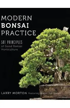 Modern Bonsai Practice: 501 Principles of Good Bonsai Horticulture - Larry W. Morton