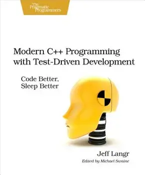Modern C++ Programming with Test-Driven Development: Code Better, Sleep Better, Paperback/Jeff Langr