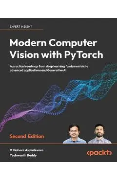 Modern Computer Vision with PyTorch - Second Edition: A practical roadmap from deep learning fundamentals to advanced applications and Generative AI - V. Kishore Ayyadevara