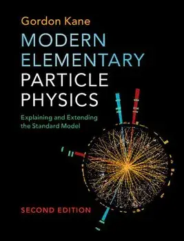 Modern Elementary Particle Physics: Explaining and Extending the Standard Model, Hardcover (2nd Ed.)/G. L. Kane