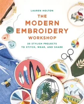 Modern Embroidery Workshop. Over 20 stylish projects to stitch, wear and share, Paperback/Lauren Holton