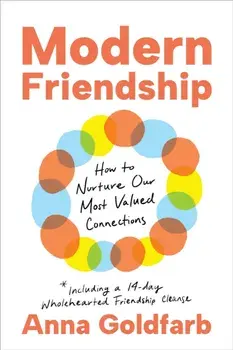 Modern Friendship. How to Nurture Our Most Valued Connections, Hardback/Anna Goldfarb