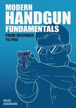 Modern Handgun Fundamentals: From Beginner to Pro, Paperback/Brad W. Engmann
