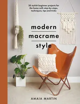 Modern Macrame Style. 20 stylish beginner projects for the home with step-by-steps, techniques, tips and tricks, Paperback/Amaia Martin
