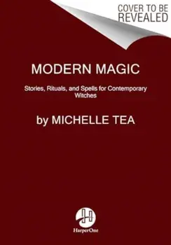 Modern Magic. Stories, Rituals, and Spells for Contemporary Witches, Paperback/Michelle Tea