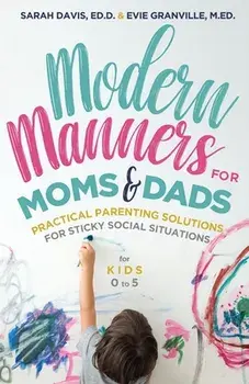 Modern Manners for Moms & Dads: Practical Parenting Solutions for Sticky Social Situations (for Kids 0-5) (Parenting Etiquette, Good Manners, & Child/Evie Granville