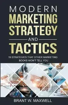 Modern Marketing Strategy and Tactics: 19 strategies that other marketing books won't tell you, Paperback/Brant W. Maxwell