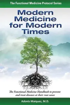 Modern Medicine for Modern Times: The Functional Medicine Handbook to Prevent and Treat Diseases at Their Root Cause, Paperback/Adonis Maiquez