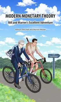 Modern Monetary Theory. Bill & Warren's excellent adventure, Paperback/Warren Mosler