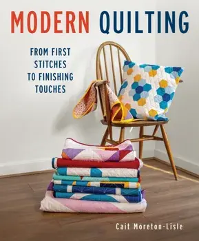 Modern Quilting. From First Stitches to Finishing Touches, Paperback/Cait Moreton-Lisle