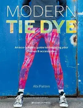 Modern Tie Dye. An ECO-Friendly Guide to Colouring Your Clothes & Accessories, Paperback/Abi Patten