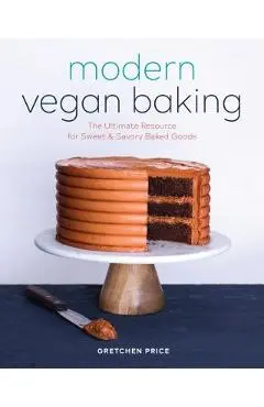 Modern Vegan Baking: The Ultimate Resource for Sweet and Savory Baked Goods - Gretchen Price