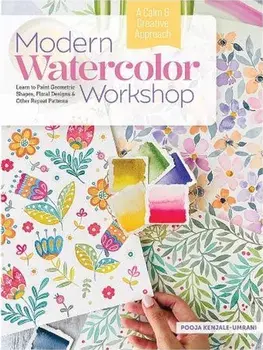 Modern Watercolor Workshop. Learn to Paint Geometric Shapes, Floral Designs & Other Repeat Patterns - A Calm & Creative Approach, Hardback/Pooja Kenjale-Umrani