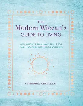 Modern Wiccan's Guide to Living. With Witchy Rituals and Spells for Love, Luck, Wellness, and Prosperity, Paperback/Cerridwen Greenleaf