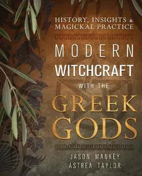 Modern Witchcraft with the Greek Gods: History, Insights & Magickal Practice, Paperback/Jason Mankey