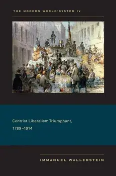 Modern World-System IV. Centrist Liberalism Triumphant, 1789-1914, Paperback/Immanuel Wallerstein