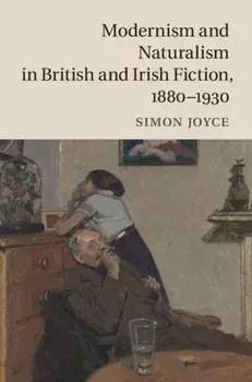 Modernism and Naturalism in British and Irish Fiction, 1880-1930, Hardback/Simon Joyce