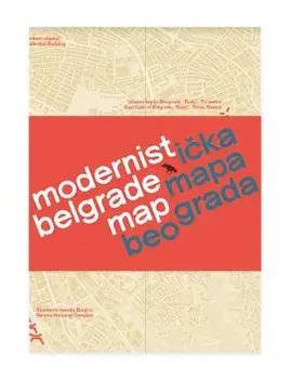 Modernist Belgrade Map: Modernisticka Mapa Beograda/Ljubica Slavkovic