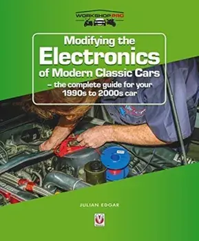 Modifying the Electronics of Modern Classic Cars. - the complete guide for your 1990s to 2000s car, Paperback/Julian Edgar