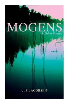 Mogens & Other Stories: Danish Tales Collection: Mogens, The Plague of Bergamo, There Should Have Been Roses & Mrs. Fonss/J. P. Jacobsen