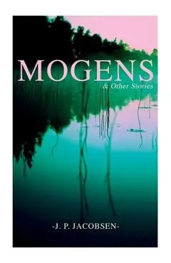 Mogens & Other Stories: Danish Tales Collection: Mogens, The Plague of Bergamo, There Should Have Been Roses & Mrs. Fonss - J. P. Jacobsen