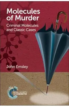 Molecules of Murder: Criminal Molecules and Classic Cases - John Emsley