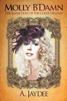 Molly B'Damn: The Silver Dove of the Coeur D'Alenes, Paperback/A. Jaydee