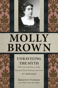 Molly Brown: Unraveling the Myth, 3rd Edition, Paperback/Kristen Iversen