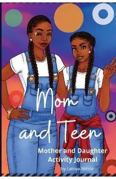 Mom and Teen: An Activity Journal and Diary for Mother and Daughter - Latoya Nicole