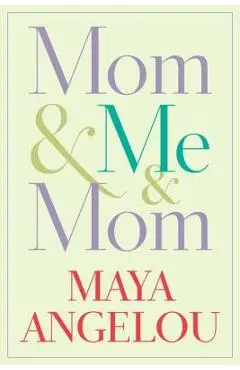 Mom & Me & Mom - Maya Angelou