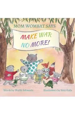 Mom Wombat Says Make War No More - Phyllis Schwartz