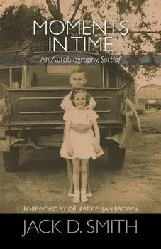 Moments in Time - An Autobiography, Sort of, Paperback/Jack D. Smith