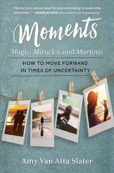 Moments: Magic, Miracles, and Martinis, Paperback/Amy Van Atta Slater