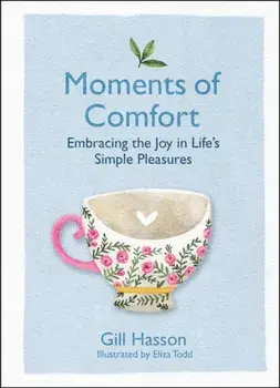 Moments of Comfort. Embracing the Joy in Life's Simple Pleasures, Hardback/Gill Hasson
