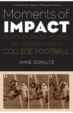 Moments of Impact: Injury, Racialized Memory, and Reconciliation in College Football - Jaime Schultz