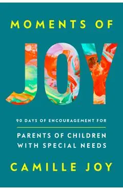Moments of Joy: 90 Days of Encouragement for Parents of Children with Special Needs - Camille Joy