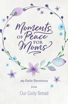 Moments of Peace for Moms: 365 Daily Devotions from Our Daily Bread, Hardcover/Our Daily Bread Ministries