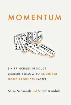Momentum: Six Principles Product Leaders Follow to Engineer Good Products Faster, Hardcover/Shiva Nadarajah