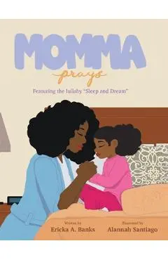 Momma Prays: Featuring the lullaby Sleep and Dream - Ericka A. Banks