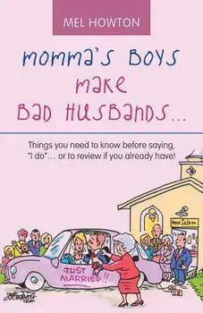 Momma's Boys Make Bad Husbands...: Things You Need to Know Before Saying, I Do... or to Review If You Already Have!, Paperback/Mel Howton