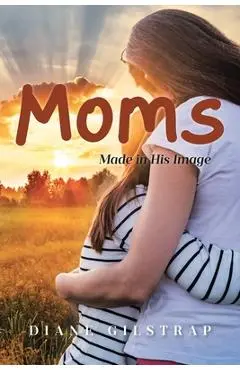 Moms: Made in His Image - Diane Gilstrap