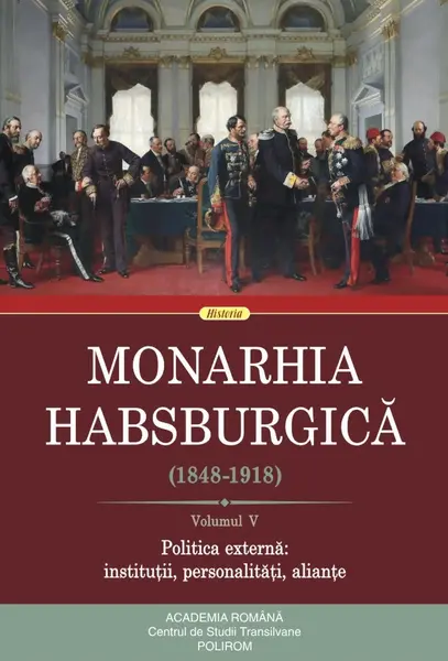 Monarhia Habsburgică (1848-1918) (vol. V): Politica externă: instituții, personalități, alianțe